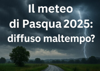 Pasqua 2025: previsioni meteo confermate. Diffuso maltempo?