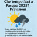 Che tempo farà a pasqua 2025? Previsioni