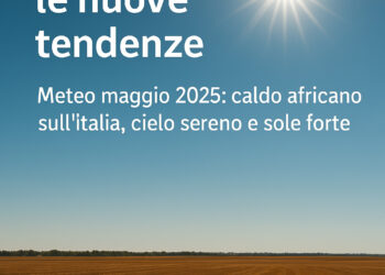 Meteo, Maggio 2025 le nuove tendenze