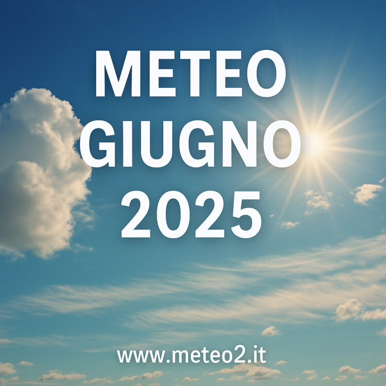 Meteo giugno 2025: ecco cosa ci aspetta tra caldo, temporali e sorprese