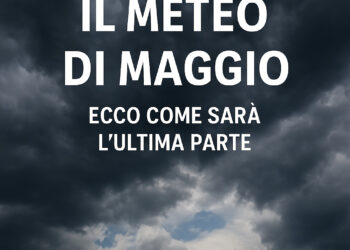 Il meteo di Maggio: ecco come sarà l’ultima parte