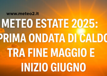 Meteo estate 2025: prima ondata di caldo tra fine Maggio e inizio Giugno