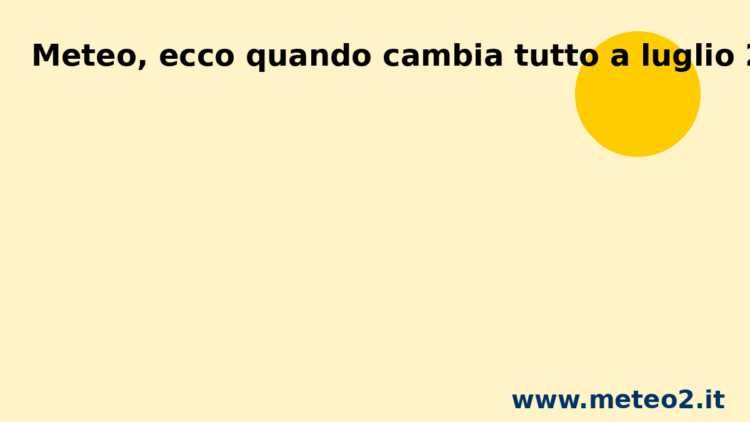 Meteo, ecco quando cambia tutto a luglio 2025: la data che tutti stavano aspettando è arrivata
