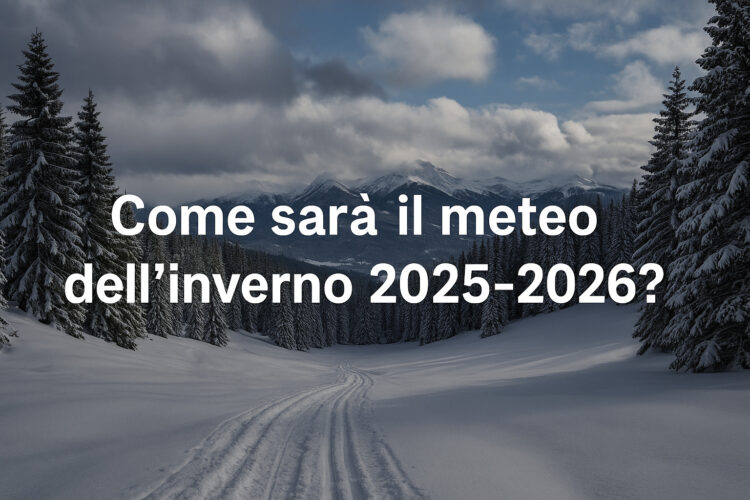 Come sarà il meteo dell’inverno 2025-2026? Scopri le previsioni e le ultime tendenze
