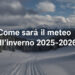 Come sarà il meteo dell’inverno 2025-2026? Scopri le previsioni e le ultime tendenze