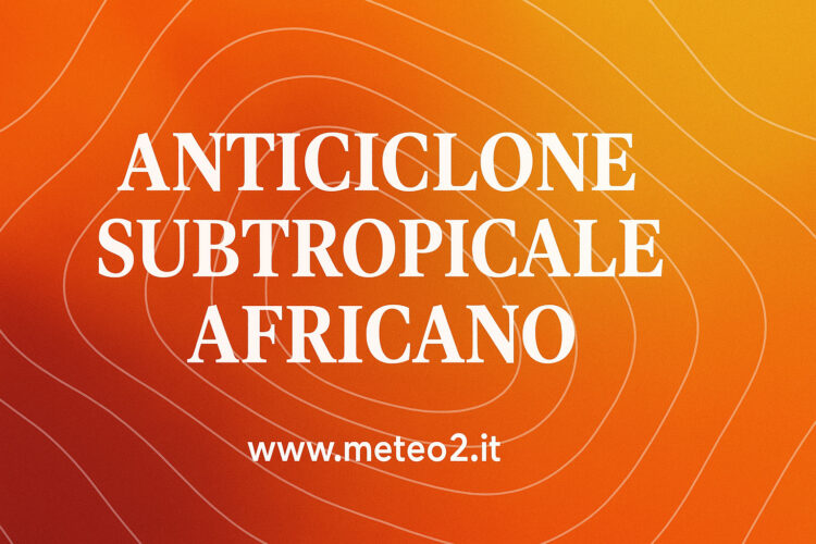Anticiclone subtropicale africano: protagonista assoluto dell’estate 2025