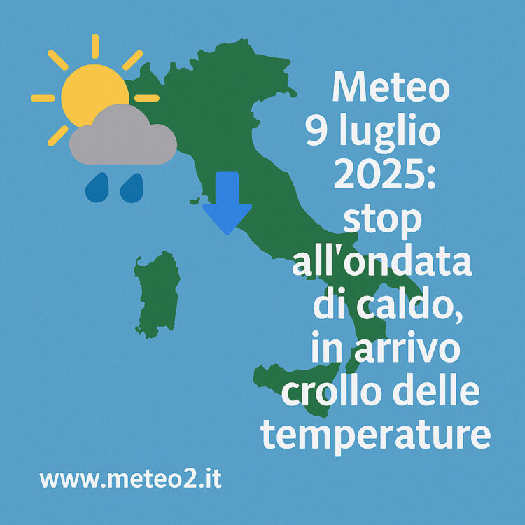 Meteo 9 luglio 2025: stop all’ondata di caldo, ecco cosa accadrà