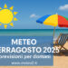Meteo ferragosto 2025: previsioni per domani Meteo ferragosto 2025: previsioni per domani