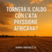 Tornerà il caldo con l’alta pressione africana? Tornerà il caldo con l’alta pressione africana?
