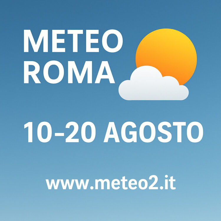 Meteo Roma: previsioni dal 10 al 20 agosto 2025, Ferragosto bollente