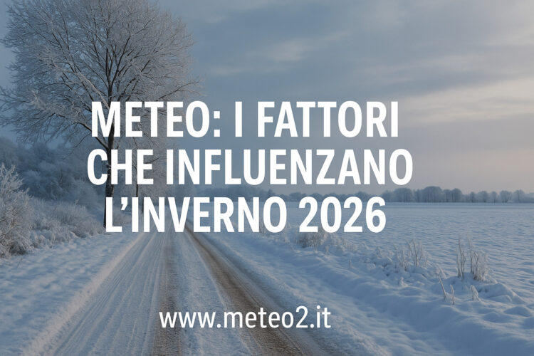 Meteo: i fattori che influenzano l’inverno 2026