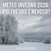 Meteo inverno 2026: più freddo e nevoso?