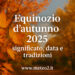 Equinozio d’autunno 2025: significato, data e tradizioni