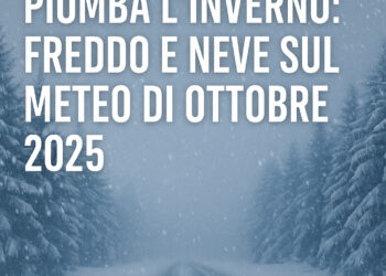 Piomba l’inverno:freddo e neve sul meteo di ottobre 2025