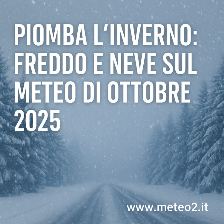 Piomba l’inverno:freddo e neve sul meteo di ottobre 2025 Piomba l’inverno:freddo e neve sul meteo di ottobre 2025
