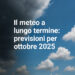 Il meteo a lungo termine: previsioni per ottobre 2025