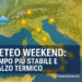 Meteo weekend: tempo più stabile e rialzo termico