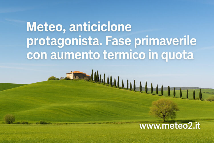 Meteo, anticiclone protagonista. Fase primaverile con aumento termico in quota